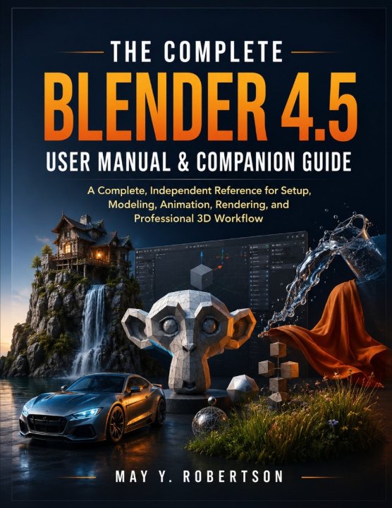 Könyv THE COMPLETE BLENDER 4.5 USER MANUAL & COMPANION GUIDE May Y. Robertson