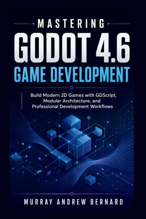 Könyv Mastering Godot 4.6 Game Development MURRAY ANDREW BERNARD