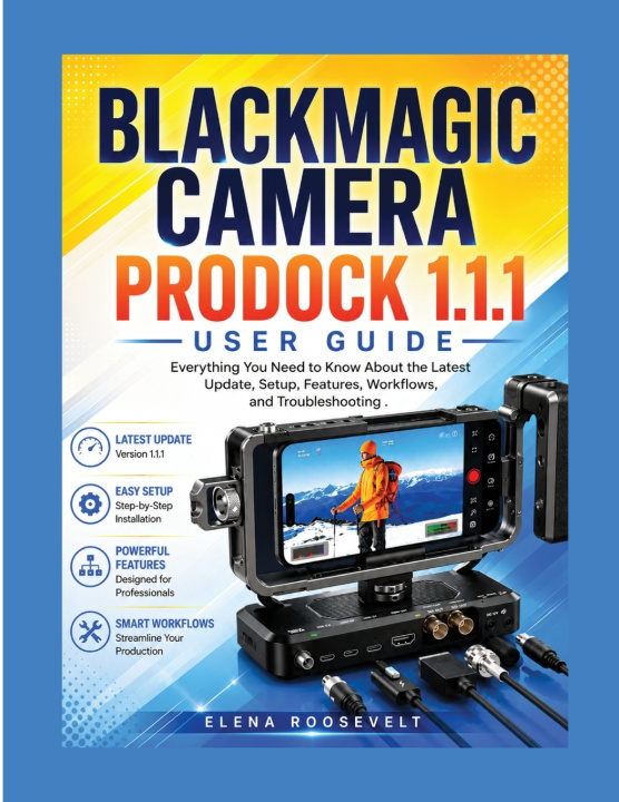 Könyv BLACKMAGIC CAMERA PRODOCK 1.1.1 USER GUIDE Elena Roosevelt