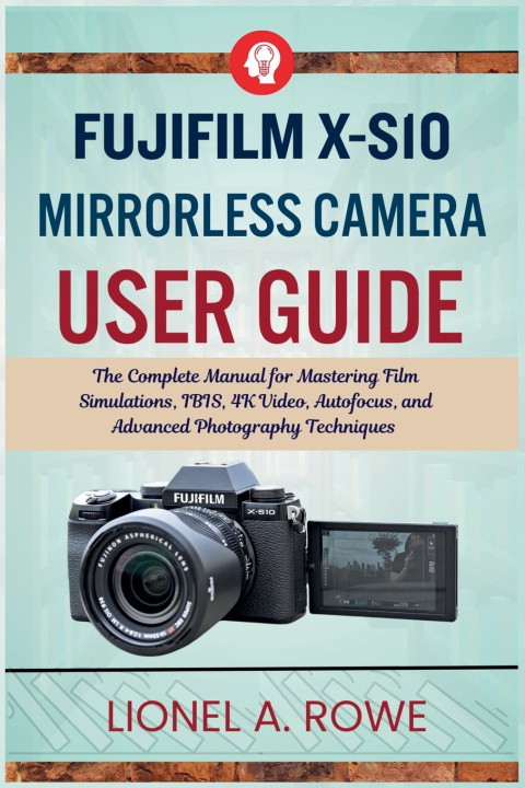 Könyv Fujifilm X-S10 Mirrorless Camera User Guide Lionel A. Rowe