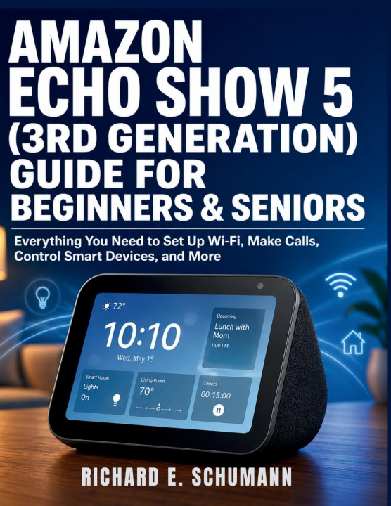 Könyv Amazon Echo Show 5 (3rd Generation) Guide for Beginners & Seniors RICHARD E. SCHUMANN
