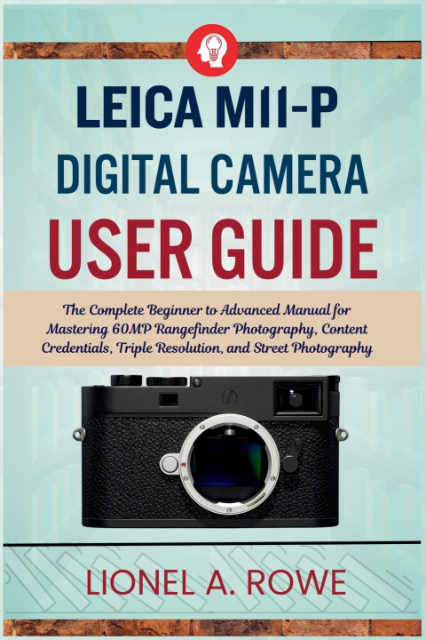 Könyv Leica M11-P Digital Camera User Guide Lionel A. Rowe