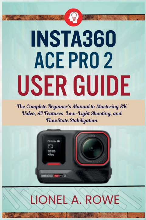 Könyv Insta360 ACE Pro 2 User Guide Lionel A. Rowe