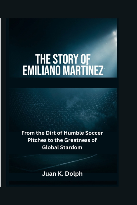 Könyv The Story of Emiliano Martínez Juan K. Dolph