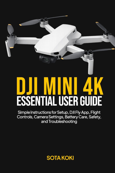 Könyv DJI MINI 4K ESSENTIAL USER GUIDE SOTA KOKI