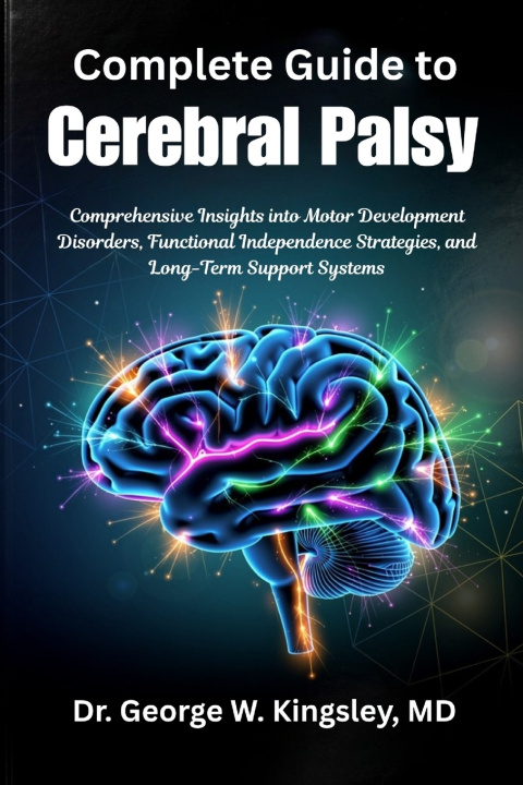 Könyv Complete Guide to Cerebral Palsy MD Dr. George W. Kingsley
