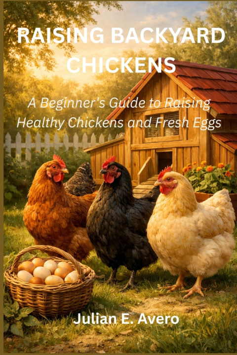 Könyv Raising Backyard Chickens Julian E. Avero