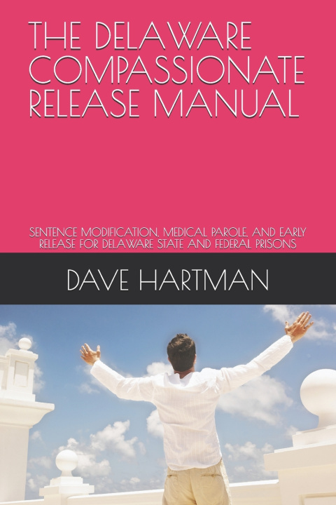 Könyv THE DELAWARE COMPASSIONATE RELEASE MANUAL DAVE F. HARTMAN