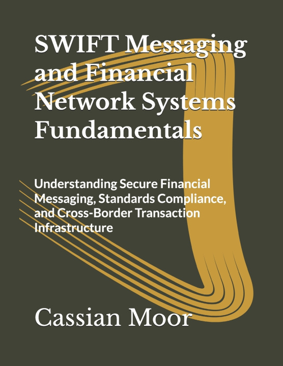 Könyv SWIFT Messaging and Financial Network Systems Fundamentals Cassian Moor
