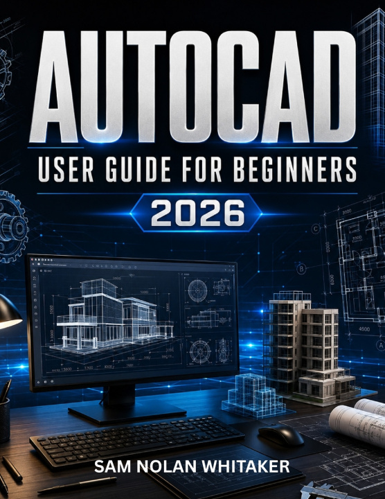 Könyv AUTOCAD USER GUIDE FOR BEGINNERS 2026 SAM NOLAN WHITAKER