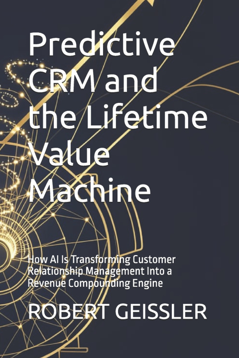 Könyv Predictive CRM and the Lifetime Value Machine ROBERT GEISSLER