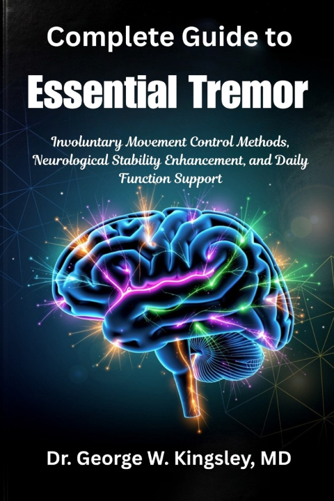 Könyv Complete Guide to Essential Tremor MD Dr. George W. Kingsley