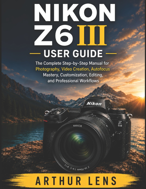 Könyv NIKON Z6III USER GUIDE Arthur Lens