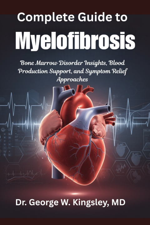 Könyv Complete Guide to Myelofibrosis MD Dr. George W. Kingsley