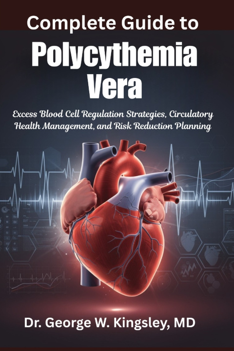 Könyv Complete Guide to Polycythemia Vera MD Dr. George W. Kingsley
