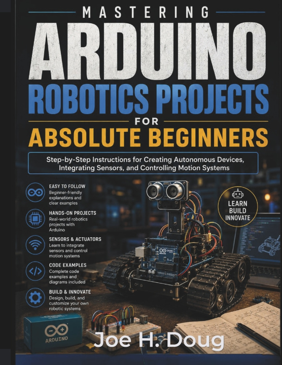 Könyv Mastering Arduino Robotics Projects for Absolute Beginners Joe H. Doug