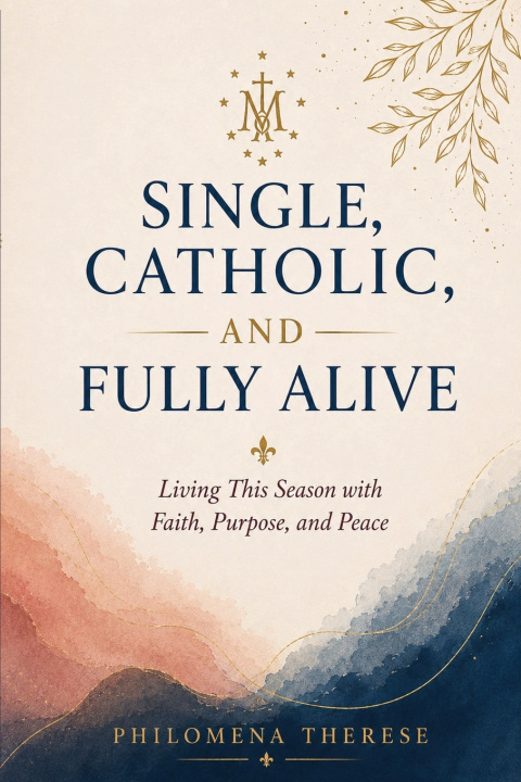 Könyv Single, Catholic, and Fully Alive Philomena Therese