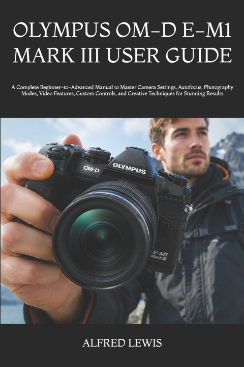 Könyv OLYMPUS OM-D E-M1 MARK III USER GUIDE ALFRED LEWIS