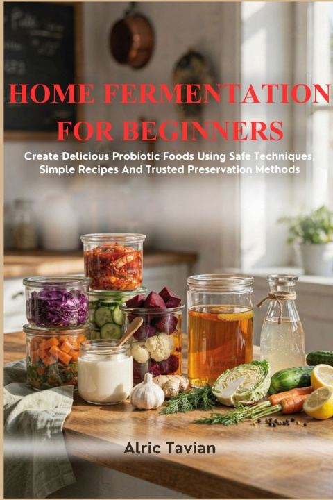 Könyv HOME FERMENTATION FOR BEGINNERS Alric Tavian