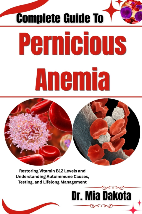Könyv Complete Guide To Pernicious Anemia Dr. Mia Dakota