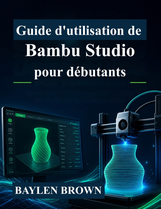 Könyv Guide d'utilisation de Bambu Studio pour débutants BAYLEN BROWN