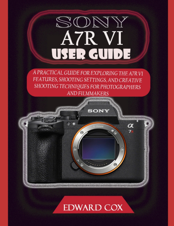 Könyv SONY A7R VI USER GUIDE EDWARD COX