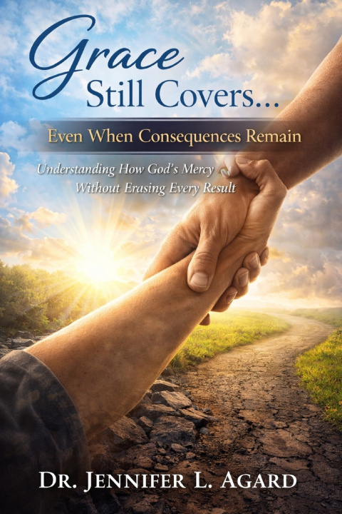 Könyv GRACE STILL COVERS... EVEN WHEN CONSEQUENCES REMAIN Dr. Jennifer L. Agard