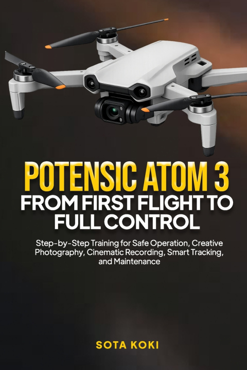 Könyv POTENSIC ATOM 3 FROM FIRST FLIGHT TO FULL CONTROL SOTA KOKI