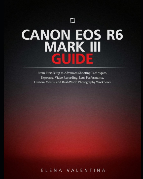 Könyv Canon EOS R6 Mark III Guide Elena Valentina