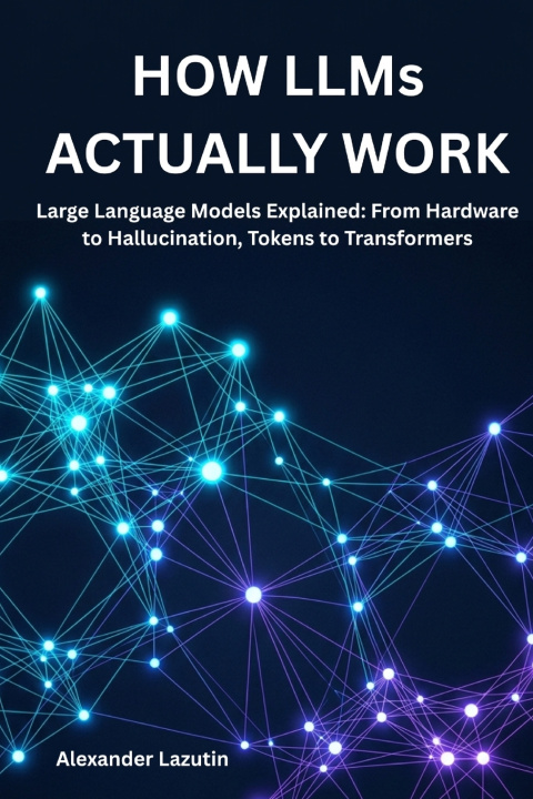 Книга How LLMs Actually Work Alexander Lazutin