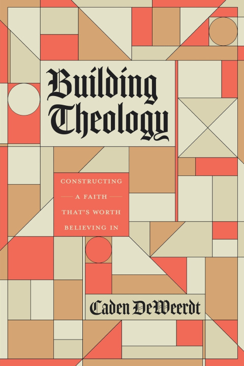Книга Building Theology Caden W DeWeerdt