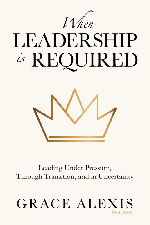 Książka When Leadership Is Required PhD. EdD Grace Alexis