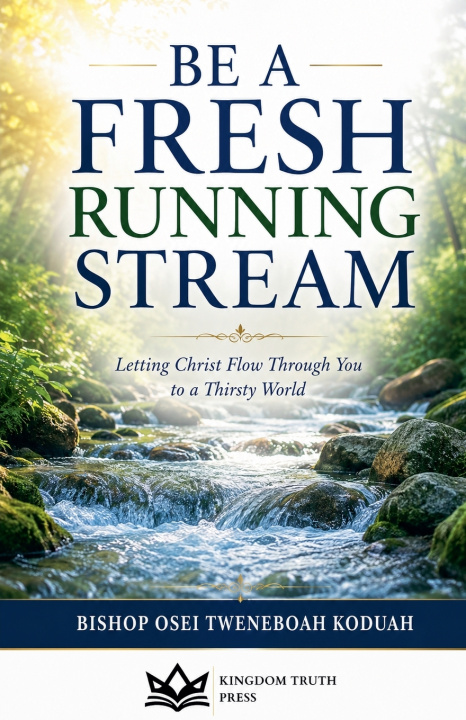 Kniha Be a Fresh Running Stream Bishop Osei Tweneboah Koduah