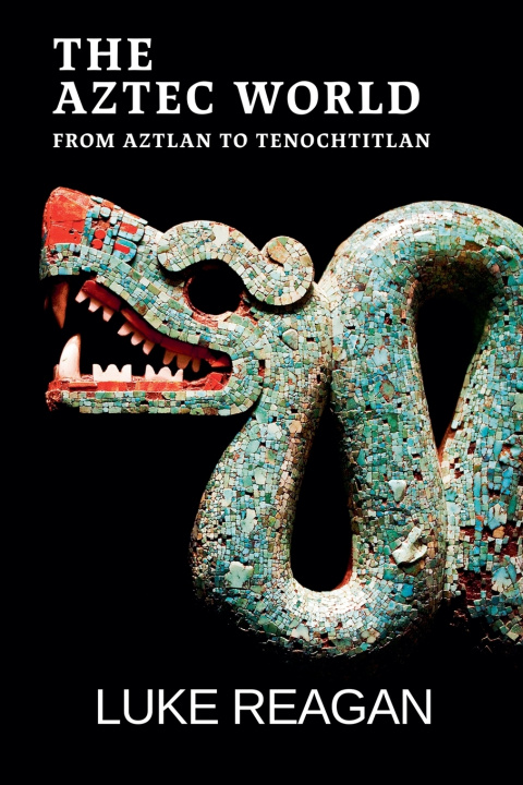 Livro The Aztec World, From Aztlan to Tenochtitlan Luke Reagan