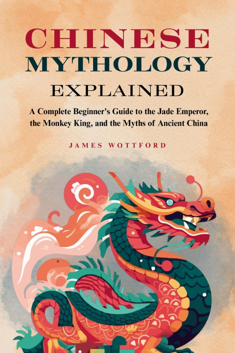 Könyv Chinese Mythology Explained James Wottford