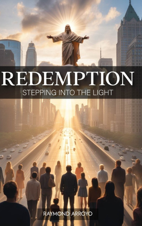 Könyv REDEMPTION, STEPPING INTO THE LIGHT Raymond Arroyo