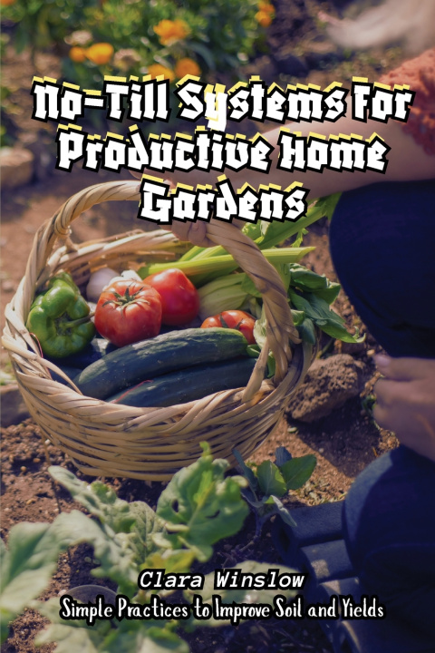 Boek No-Till Systems for Productive Home Gardens Clara Winslow
