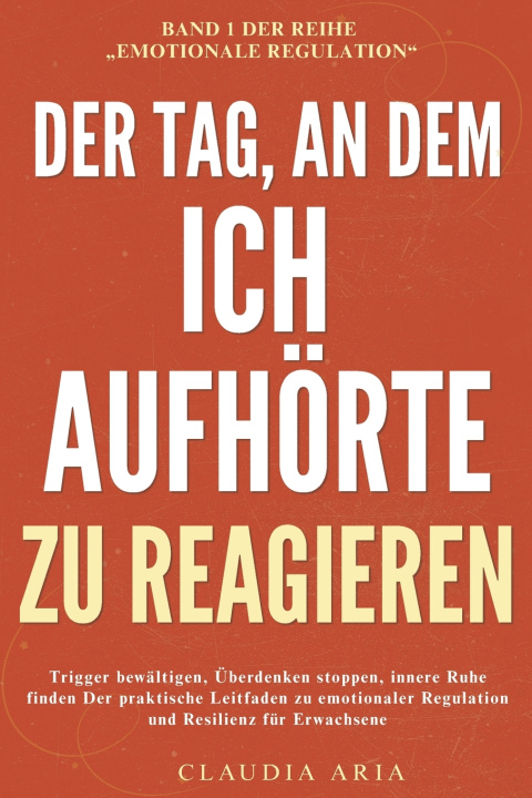 Kniha DER TAG, AN DEM ICH AUFHÖRTE ZU REAGIEREN Claudia Aria