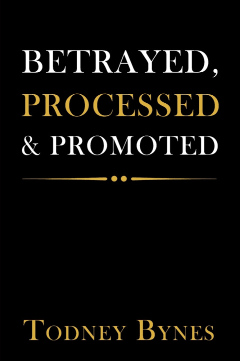 Kniha BETRAYED, PROCESSED, & PROMOTED Todney Bynes