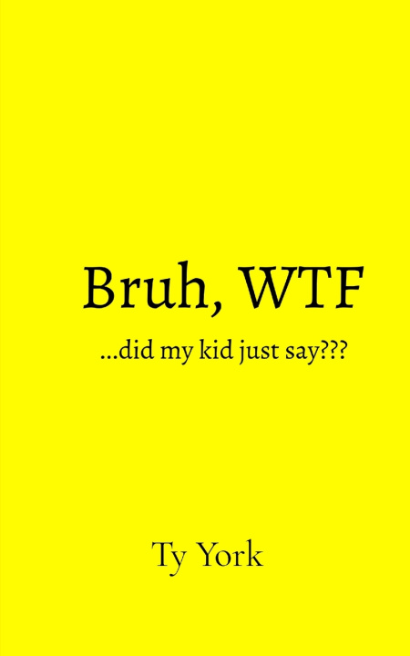 Buch Bruh, WTF...did my kid just say??? Ty York