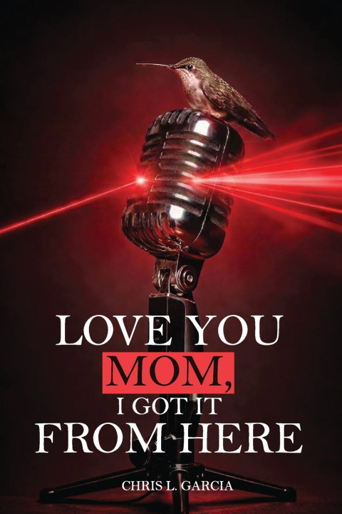 Könyv Love You Mom, I Got It From Here Chris L. Garcia