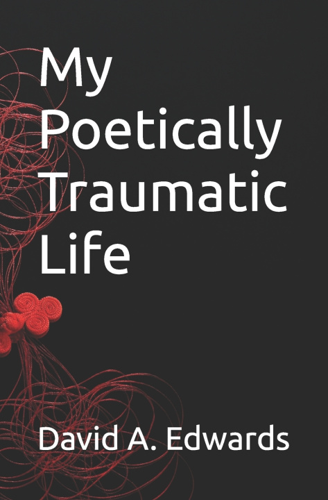 Книга My Poetically Traumatic Life David A Edwards