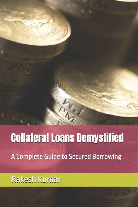 Könyv Collateral Loans Demystified Rakesh Kumar
