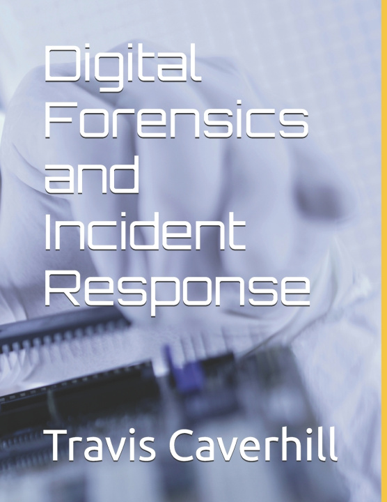 Kniha Digital Forensics and Incident Response Travis Ray Caverhill