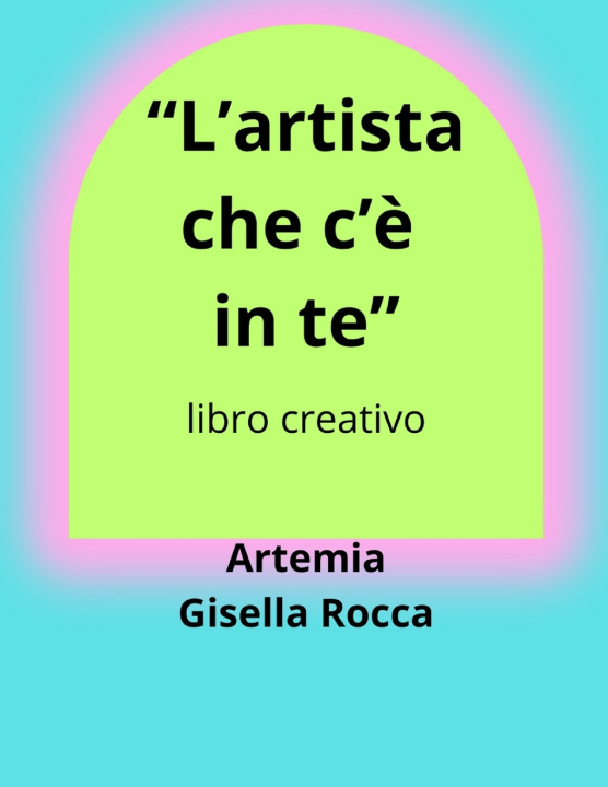 Книга "L'artista che c'è in te" Artemia Gisella Rocca