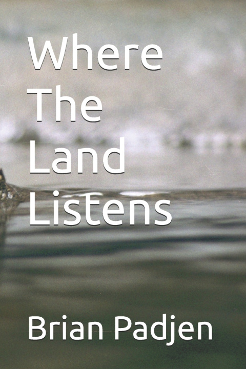 Książka Where The Land Listens Brian Padjen