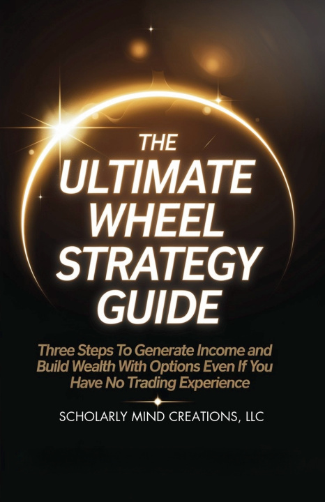 Könyv The Ultimate Wheel Strategy Guide LLC Scholarly Mind Creations