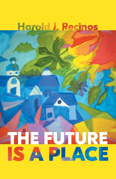 Książka The Future Is a Place Harold J. Recinos