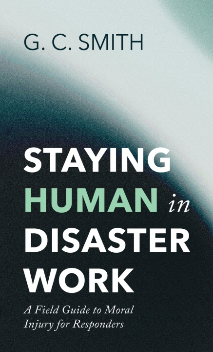 Könyv Staying Human in Disaster Work G. C. Smith