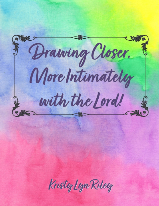 Książka Drawing Closer, More Intimately with the Lord Kristy Lyn Riley